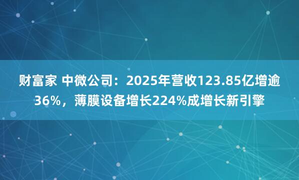 财富家 中微公司：2025年营收123.85亿增逾36%，薄膜设备增长224%成增长新引擎